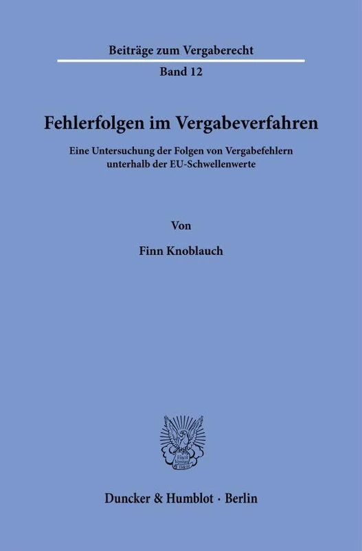 Fehlerfolgen im Vergabeverfahren: Eine Untersuchung der Folgen von Vergabefehlern unterhalb der EU-Schwellenwerte: 12 (Beiträge zum Vergaberecht, 12)
