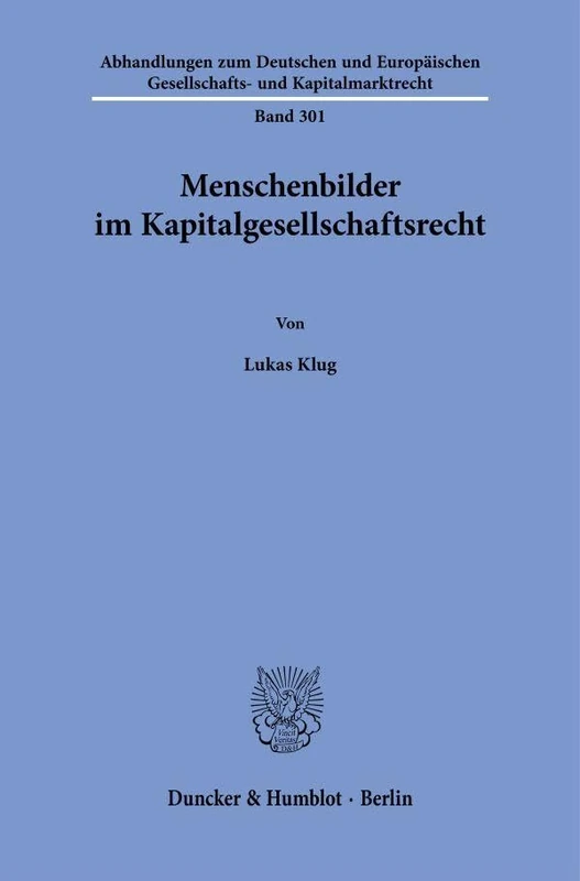 Menschenbilder im Kapitalgesellschaftsrecht: 301 (Abhandlungen zum Deutschen und Europäischen Gesellschafts- und Kapitalmarktrecht, 301)