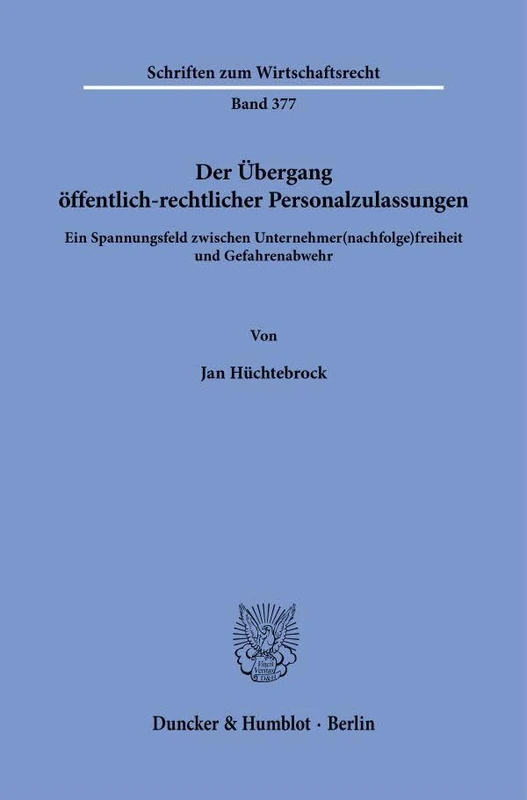 Der Übergang öffentlich-rechtlicher Personalzulassungen: Ein Spannungsfeld zwischen Unternehmer(nachfolge)freiheit und Gefahrenabwehr: 377 (Schriften zum Wirtschaftsrecht, 377) - Image 1