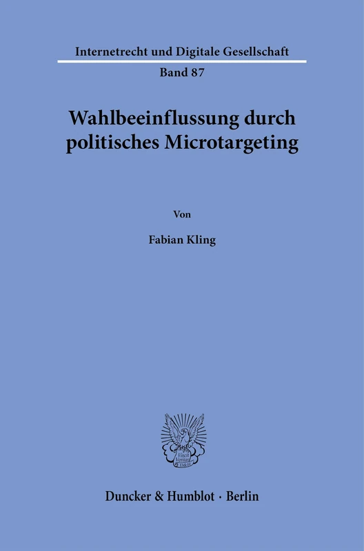 Wahlbeeinflussung durch politisches Microtargeting: 87 (Internetrecht und Digitale Gesellschaft, 87)