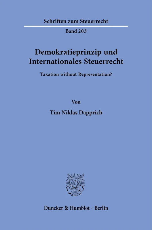 Demokratieprinzip und Internationales Steuerrecht: Taxation without Representation?: 203 (Schriften zum Steuerrecht, 203)