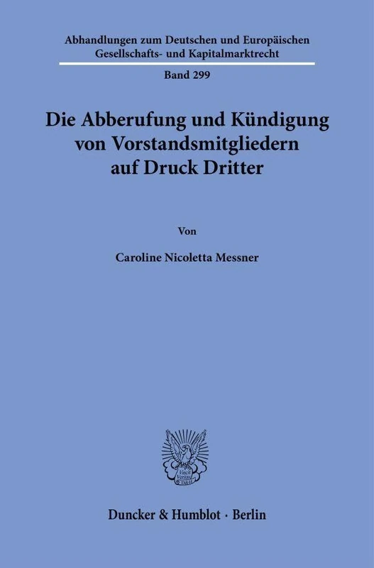 Die Abberufung und Kündigung von Vorstandsmitgliedern auf Druck Dritter: 299 (Abhandlungen zum Deutschen und Europäischen Gesellschafts- und Kapitalmarktrecht, 299)