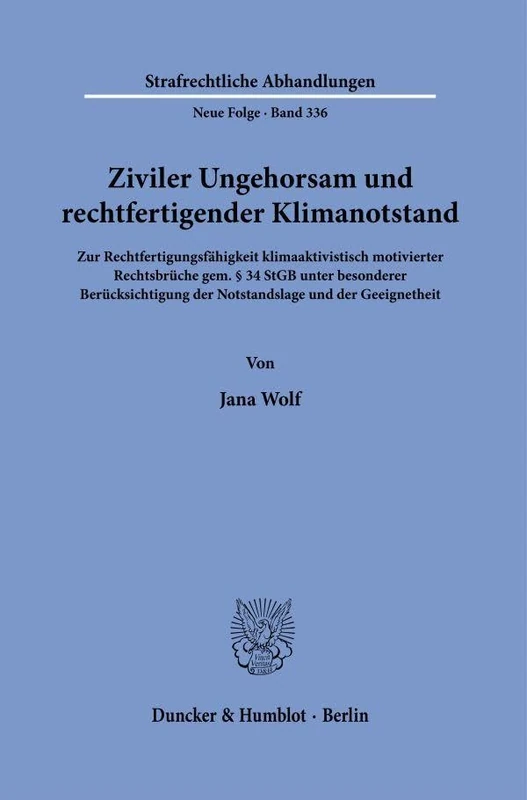 Ziviler Ungehorsam und rechtfertigender Klimanotstand: Zur Rechtfertigungsfähigkeit klimaaktivistisch motivierter Rechtsbrüche gem. § 34 StGB unter ... Abhandlungen. Neue Folge, 336)