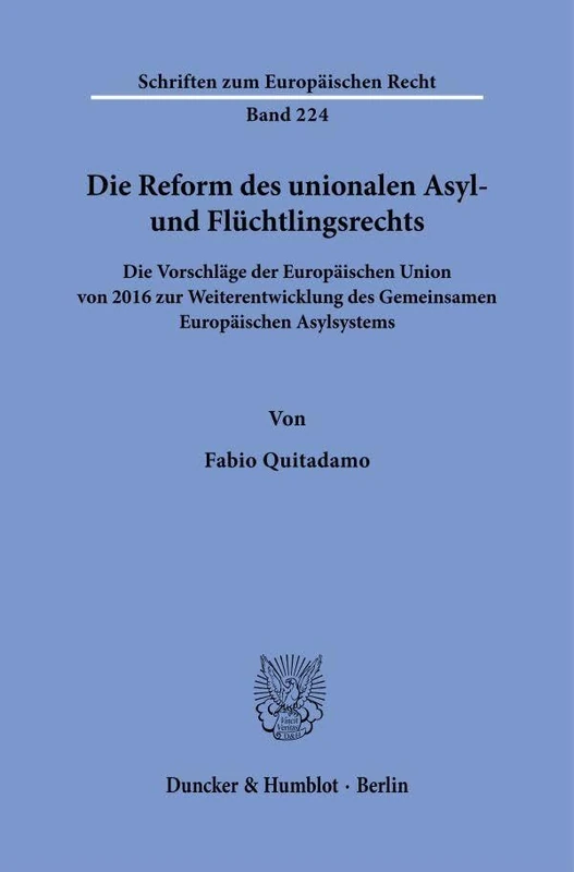 Die Reform des unionalen Asyl- und Flüchtlingsrechts: Die Vorschläge der Europäischen Union von 2016 zur Weiterentwicklung des Gemeinsamen ... 224 (Schriften zum Europäischen Recht, 224)