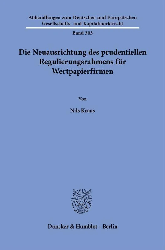 Die Neuausrichtung des prudentiellen Regulierungsrahmens für Wertpapierfirmen: 303 (Abhandlungen zum Deutschen und Europäischen Gesellschafts- und Kapitalmarktrecht, 303)