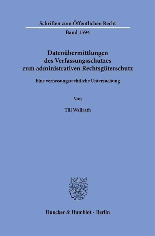 Datenübermittlungen des Verfassungsschutzes zum administrativen Rechtsgüterschutz: Eine verfassungsrechtliche Untersuchung: 1594 (Schriften zum Öffentlichen Recht, 1594)