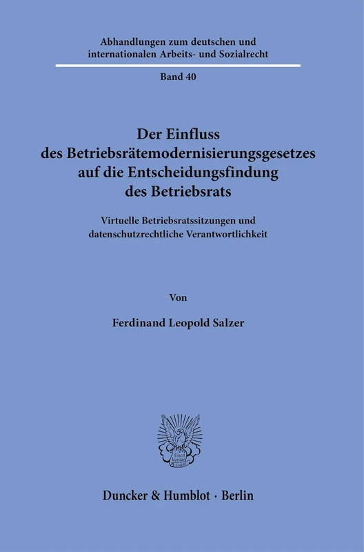 Der Einfluss des Betriebsrätemodernisierungsgesetzes auf die Entscheidungsfindung des Betriebsrats: Virtuelle Betriebsratssitzungen und ... internationalen Arbeits- und Sozialrecht, 40)