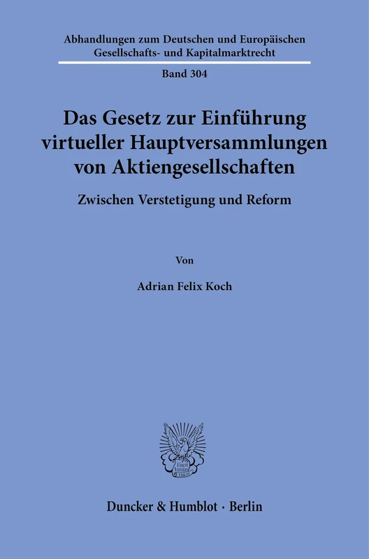 Das Gesetz zur Einführung virtueller Hauptversammlungen von Aktiengesellschaften: Zwischen Verstetigung und Reform: 304 (Abhandlungen zum Deutschen ... Gesellschafts- und Kapitalmarktrecht, 304)