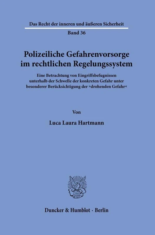 Polizeiliche Gefahrenvorsorge im rechtlichen Regelungssystem: Eine Betrachtung von Eingriffsbefugnissen unterhalb der Schwelle der konkreten Gefahr ... Recht der inneren und äußeren Sicherheit, 36)