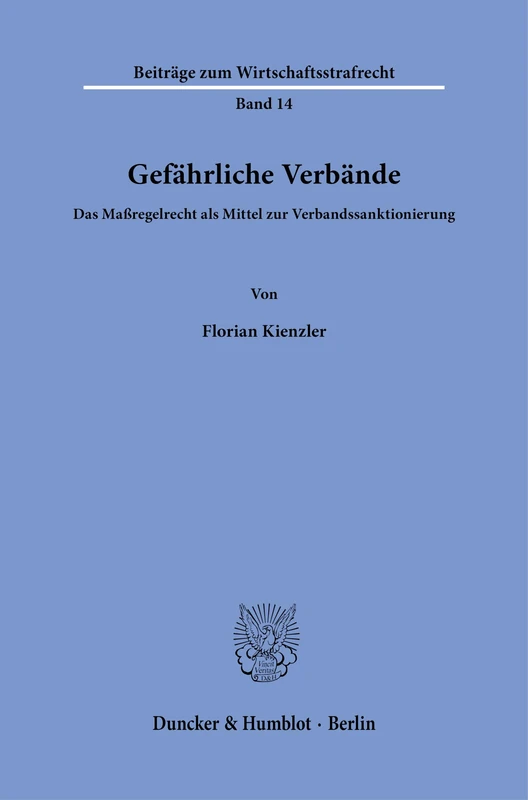 Gefährliche Verbände: Das Maßregelrecht als Mittel zur Verbandssanktionierung: 14 (Beiträge zum Wirtschaftsstrafrecht, 14)
