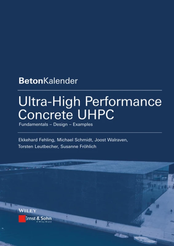 Ultra-High Performance Concrete UHPC: Fundamentals, Design, Examples (Beton-Kalender Series)