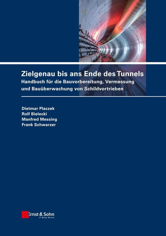 Zielgenau bis ans Ende des Tunnels: Handbuch fur die Bauvorbereitung, Vermessung und Bauuberwachung von Schildvortrieben