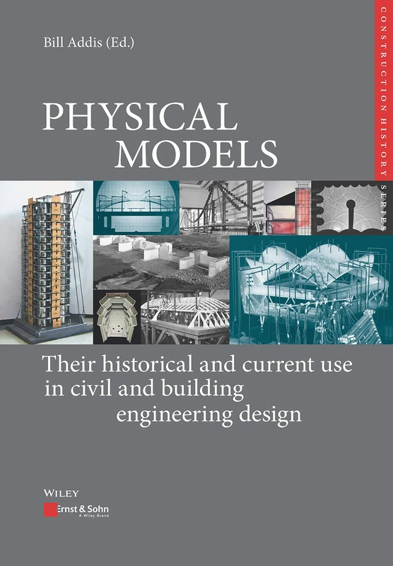 Physical Models: Their Historical and Current Use in Civil and Building Engineering Design (Edition Bautechnikgeschichte / Construction History)