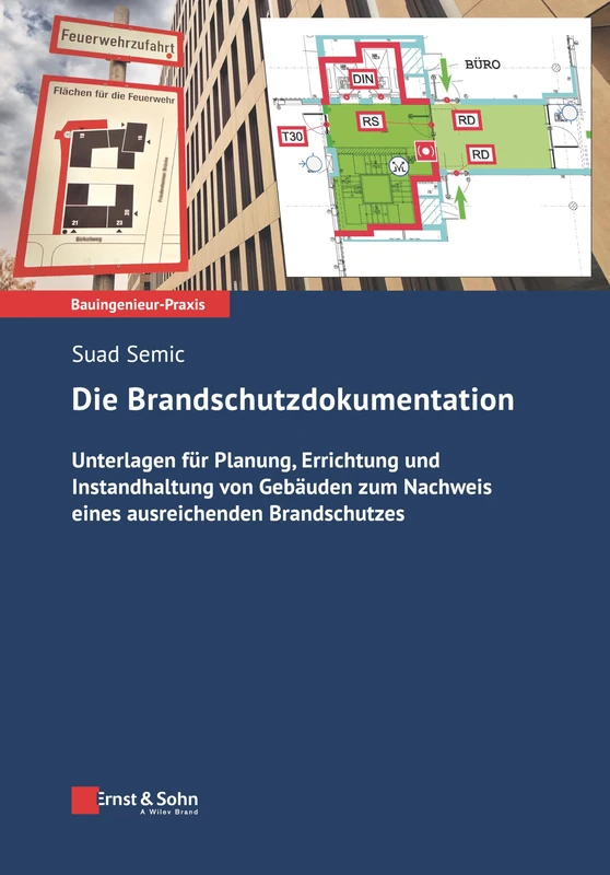 Die Brandschutzdokumentation: Unterlagen für Planung, Errichtung und Instandhaltung von Gebäuden zum Nachweis eines ausreichenden Brandschutzes (Bauingenieur-Praxis)