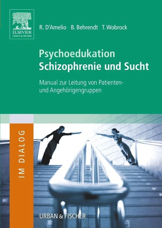 Psychoedukation Schizophrenie und Sucht: Manual zur Leitung von Patienten- und Angehörigengruppen (MONOGRAPHIE - Fachbuch - Urban & Fischer-Verlag)