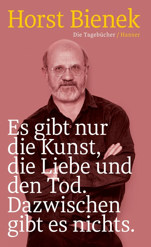 Es gibt nur die Kunst, die Liebe und den Tod. Dazwischen gibt es nichts: Die Tagebücher 1951-1990