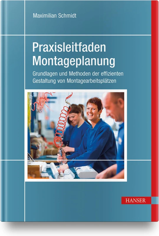 Praxisleitfaden Montageplanung: Grundlagen und Methoden der effizienten Gestaltung von Montagearbeitsplätzen