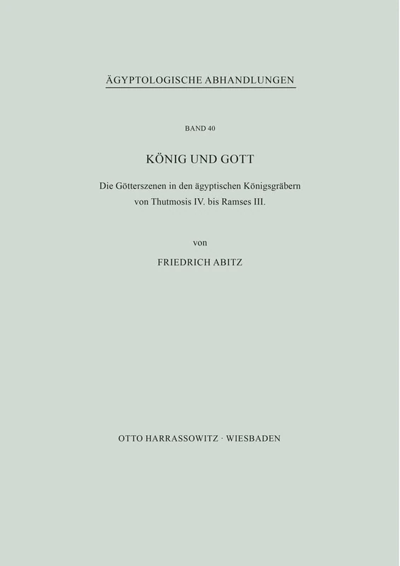 Konig Und Gott: Die Gotterszenen in Den Agyptischen Konigsgrabern Von Thutmosis IV. Bis Ramses III.: 40 (Eagyptologische Abhandlungen,)