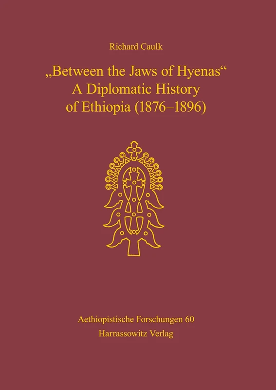 Between the Jaws of Hyenas - A Diplomatic History of Ethiopia (1876-1896): 60 (Aethiopistische Forschungen)