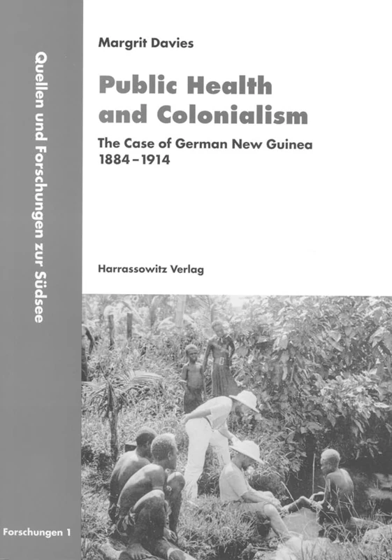 Public Health and Colonialism: The Case of German New Guinea 1884-1914 (Quellen Und Forschungen Zur Sudsee)