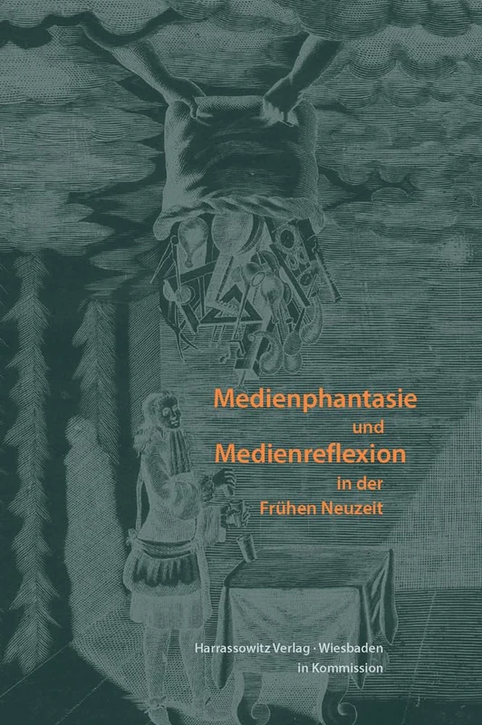 Medienphantasie Und Medienreflexion in Der Fruhen Neuzeit: Festschrift Fur Jorg Jochen Berns: 157 (Wolfenbutteler Forschungen)