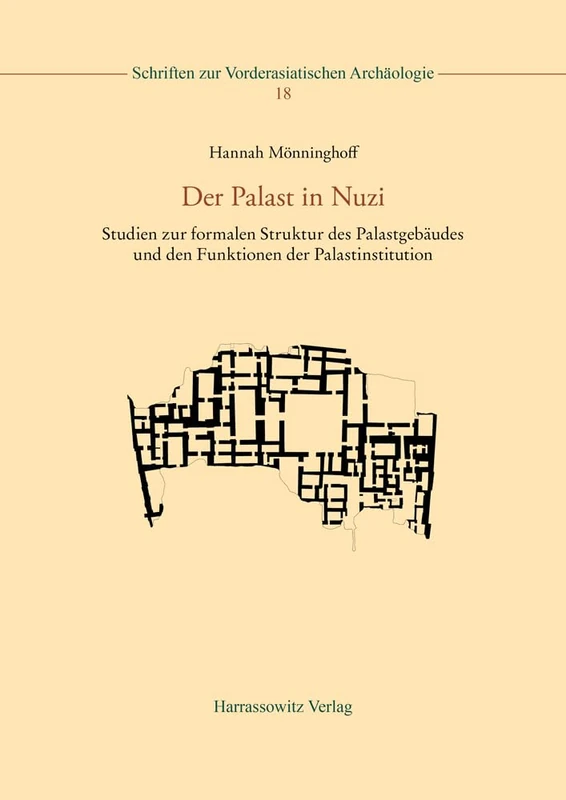 Der Palast in Nuzi: Studien Zur Formalen Struktur Des Palastgebaudes Und Den Funktionen Der Palastinstitution: 18 (Schriften Zur Vorderasiatischen Archaologie)