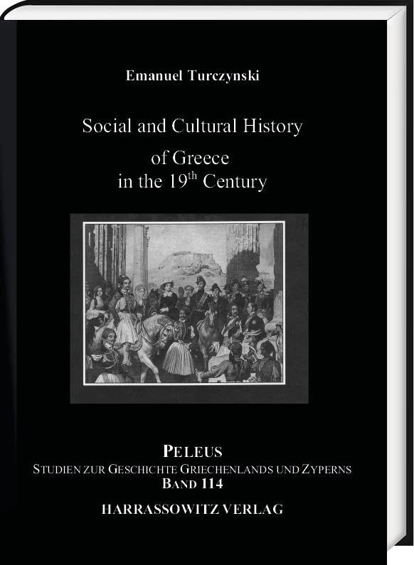 Social and Cultural History of Greece in the 19th Century (Peleus / Studien Zur Archaologie Und Geschichte Griechenlands Und Zyperns, 114)