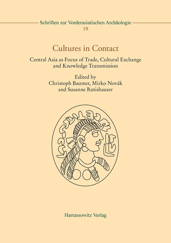 Cultures in Contact: Central Asia as Focus of Trade, Cultural Exchange and Knowledge Transmission (Schriften Zur Vorderasiatischen Archaologie, 19)