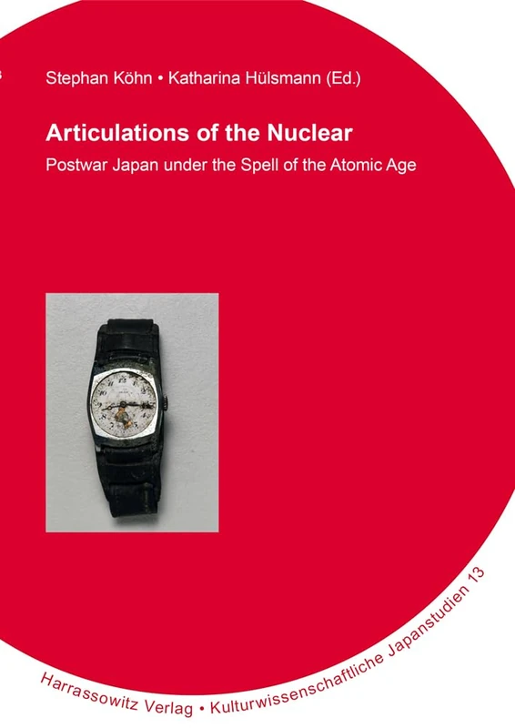 Articulations of the Nuclear: Postwar Japan Under the Spell of the Atomic Age (Kulturwissenschaftliche Japanstudien, 13)