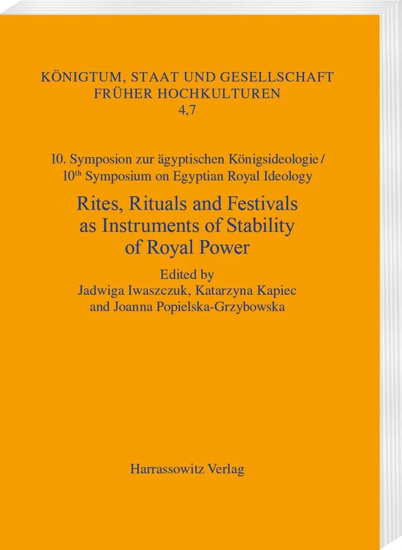 Rites, Rituals and Festivals as Instruments of Stability of Royal Power: 10. Symposion Zur Agyptischen Konigsideologie / 10th Symposium on Egyptian ... Und Gesellschaft Fruher Hochkulturen, 4)
