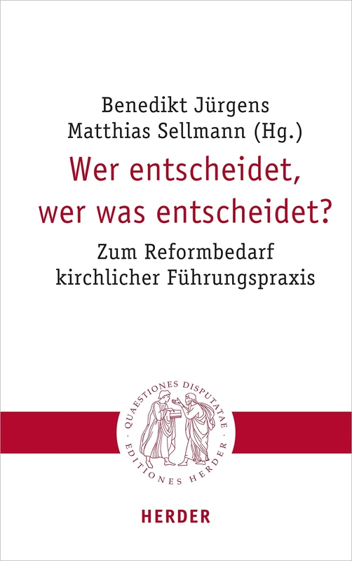 Wer Entscheidet, Wer Was Entscheidet?: Zum Reformbedarf Kirchlicher Fuhrungspraxis: 312 (Quaestiones Disputatae)