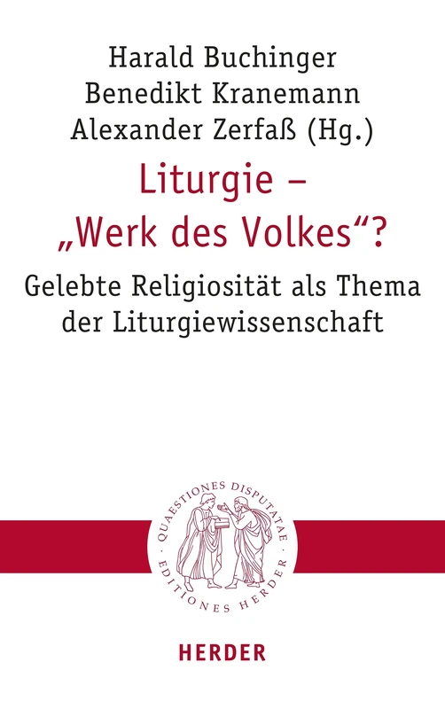 Liturgie - 'Werk Des Volkes'?: Gelebte Religiositat ALS Thema Der Liturgiewissenschaft (Quaestiones Disputatae, 324)