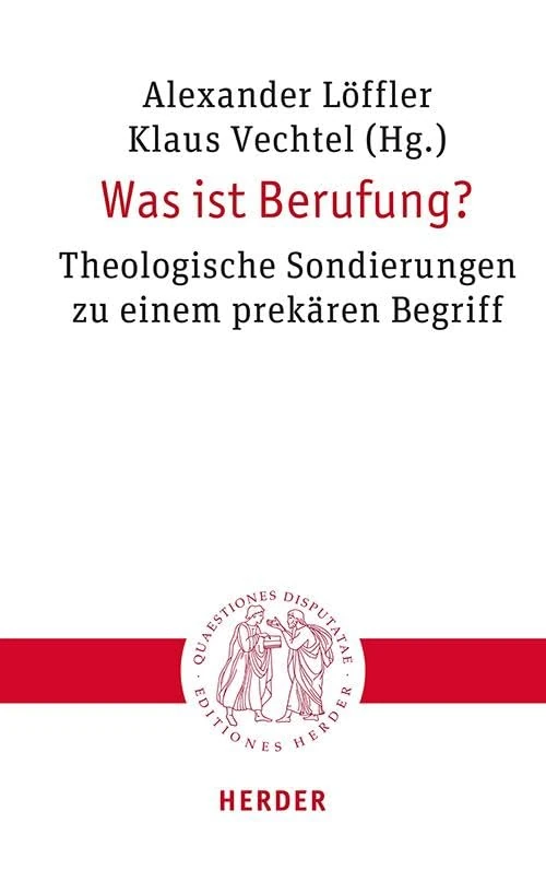 Was Ist Berufung?: Theologische Sondierungen Zu Einem Prekaren Begriff (Quaestiones Disputatae)