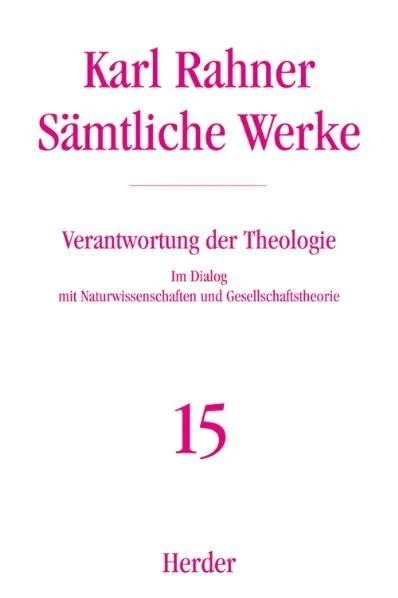 Sämtliche Werke 15. Verantwortung der Theologie: Im Dialog mit Naturwissenschaft und Gesellschaftstheorie