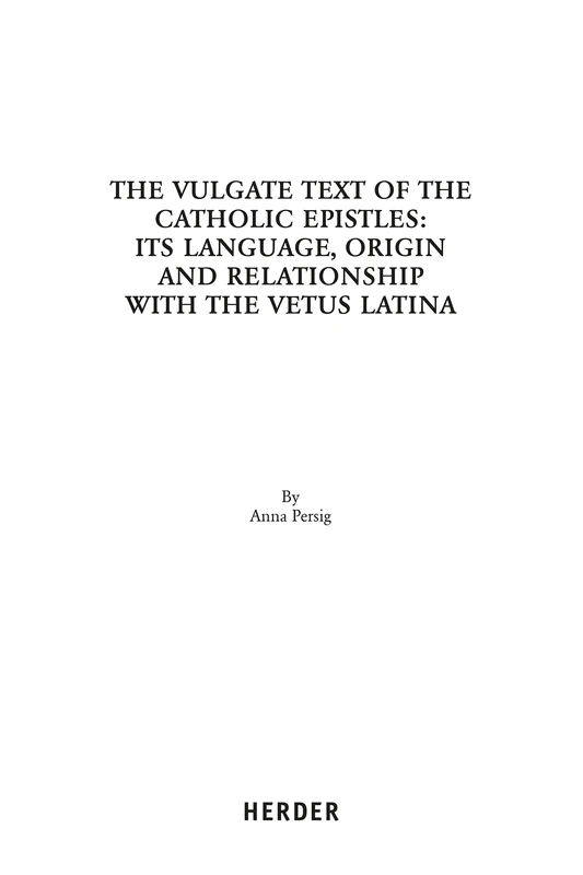 The Vulgate Text of the Catholic Epistles: Its Language, Origin and Relationship with the Vetus Latina (Aus Der Geschichte Der Lateinischen Bibel, 42)
