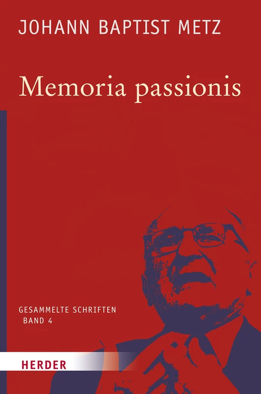 Memoria Passionis: Ein Provozierendes Gedachtnis in Pluralistischer Gesellschaft: 4 (Johann Baptist Metz Gesammelte Schriften)