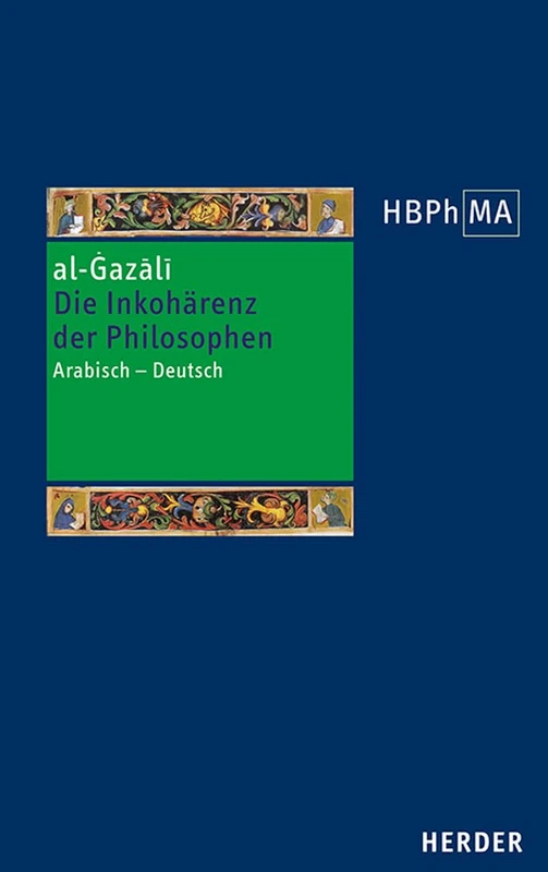 Die Inkoharenz Der Philosophen (Tahafut Al-Falasifa): Eine Auswahl. Arabisch - Deutsch (Herders Bibliothek Der Philosophie Des Mittelalters 3, 55)