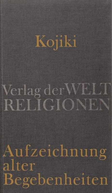Kojiki - Aufzeichnung alter Begebenheiten: Aus dem Japanischen übersetzt und herausgegeben von Klaus Antoni