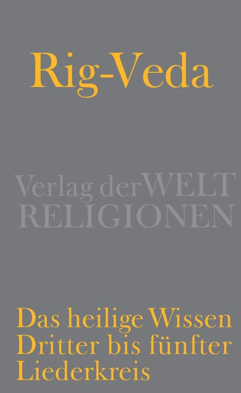 Rig-Veda - Das heilige Wissen: Dritter bis fünfter Liederkreis