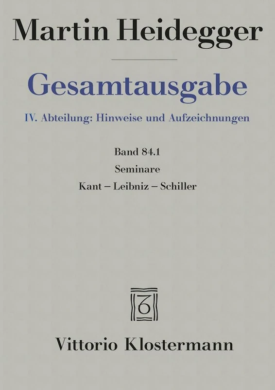 Seminare: Kant-Leibniz-Schiller Sommersemester 1936 Bis Sommersemester 1942 (Martin Heidegger Gesamtausgabe, 84)