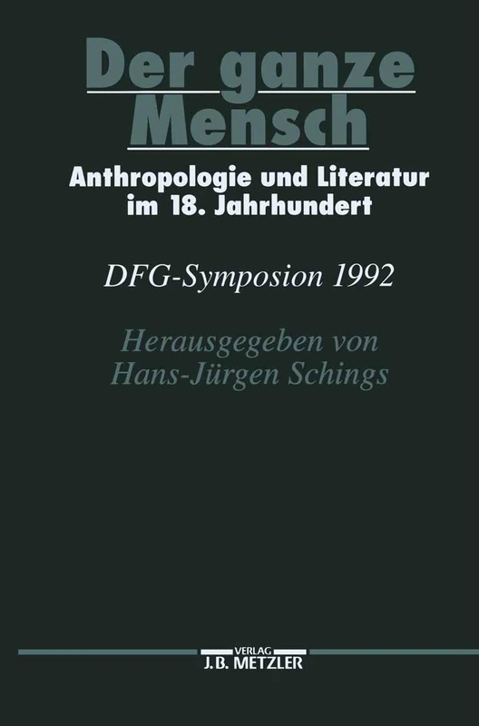 Der ganze Mensch: Anthropologie und Literatur im 18. Jahrhundert. DFG-Symposion 1992 (Germanistische Symposien)