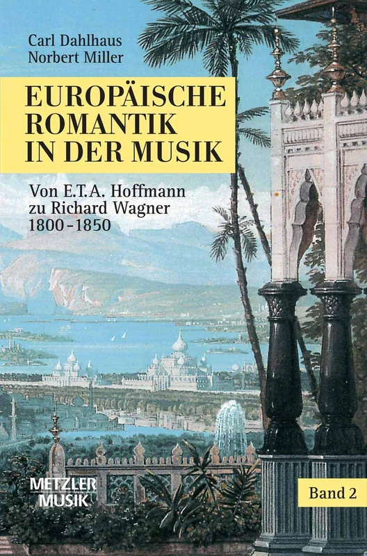 Europäische Romantik in der Musik: Band 2: Oper und symphonischer Stil 1800–1850. Von E.T.A.Hoffmann zu Richard Wagner (Metzler Musik)