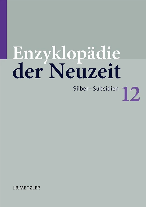 J.B. Metzler Enzyklopadie der Neuzeit: Band 12: Silber-Subsidien