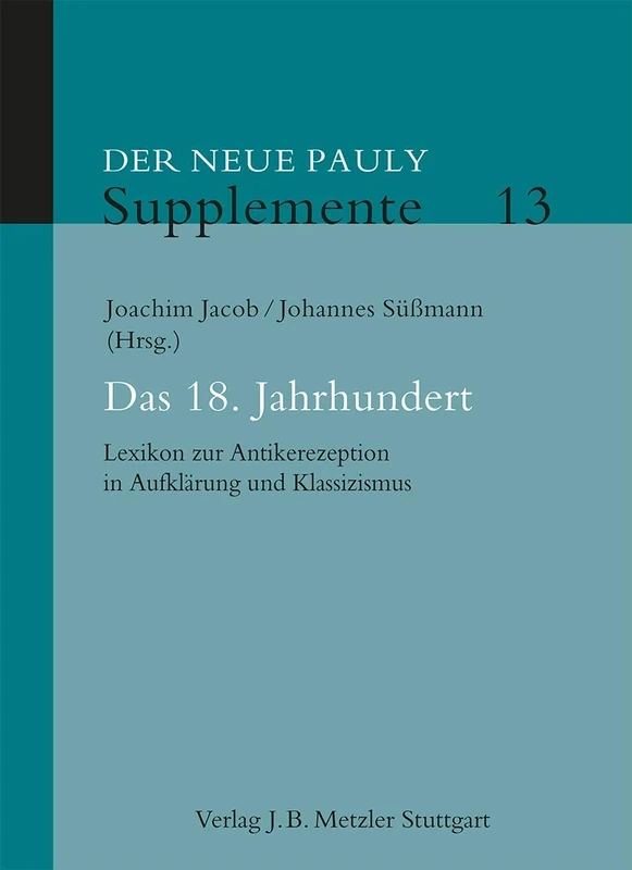 Das 18. Jahrhundert: Lexikon zur Antikerezeption in Aufklärung und Klassizismus: 13 (Neuer Pauly Supplemente, 13)