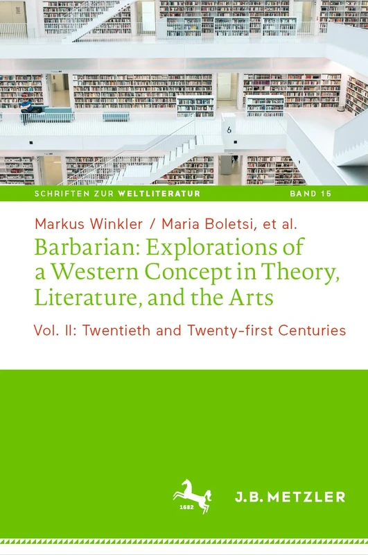 Barbarian: Explorations of a Western Concept in Theory, Literature, and the Arts: Vol. II: Twentieth and Twenty-first Centuries: 15 (Schriften zur Weltliteratur/Studies on World Literature, 15)