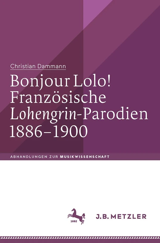 Bonjour Lolo! Französische »Lohengrin«-Parodien 1886–1900 (Abhandlungen zur Musikwissenschaft)
