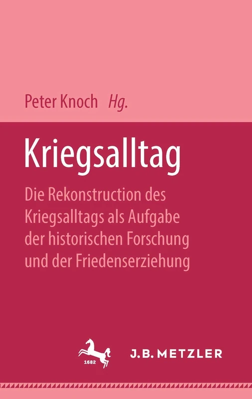 Kriegsalltag: Die Rekonstruktion des Kriegsalltags als Aufgabe der historischen Forschung und der Friedenserziehung (Didaktische Reihe Der Landeszentrale Fèur Politische Bildung)