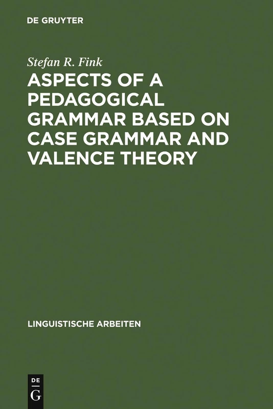 Aspects of a pedagogical grammar based on case grammar and valence theory: 54 (Linguistische Arbeiten, 54)