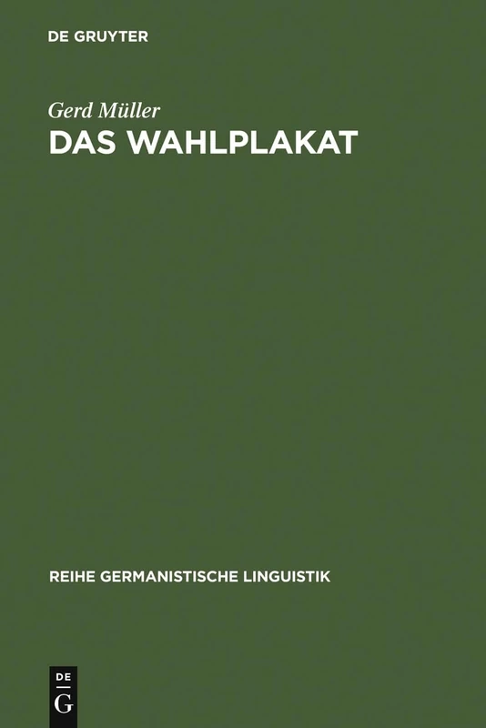 Das Wahlplakat: Pragmatische Untersuchungen Zur Sprache in Der Politik Am Beispiel Von Wahlplakaten Aus Der Weimarer Republik Und Der Bundesrepublik: 14 (Reihe Germanistische Linguistik)