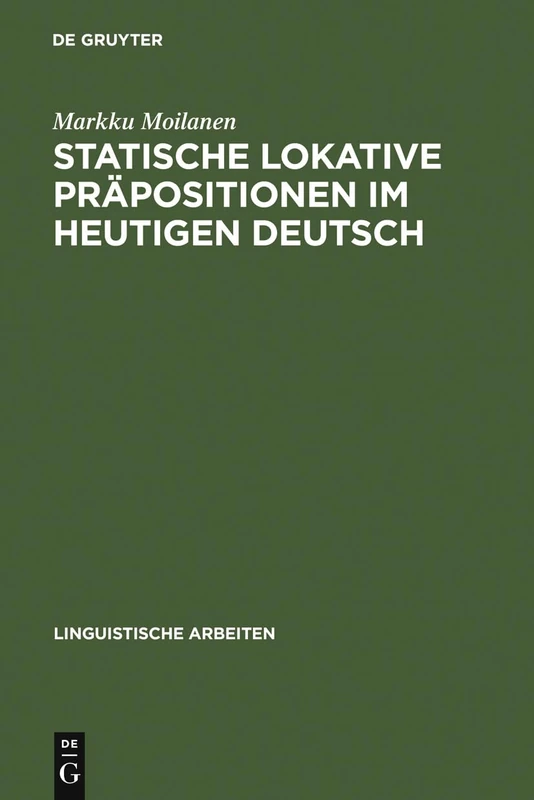 Statische lokative Präpositionen im heutigen Deutsch: Wahrheits- Und Gebrauchsbedingungen: 70 (Linguistische Arbeiten)